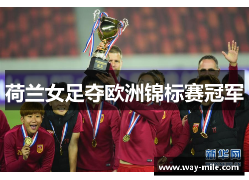 荷兰女足夺欧洲锦标赛冠军 荷兰女足夺欧洲锦标赛冠军